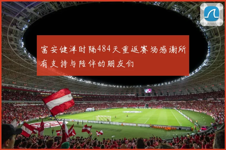 富安健洋时隔484天重返赛场感谢所有支持与陪伴的朋友们